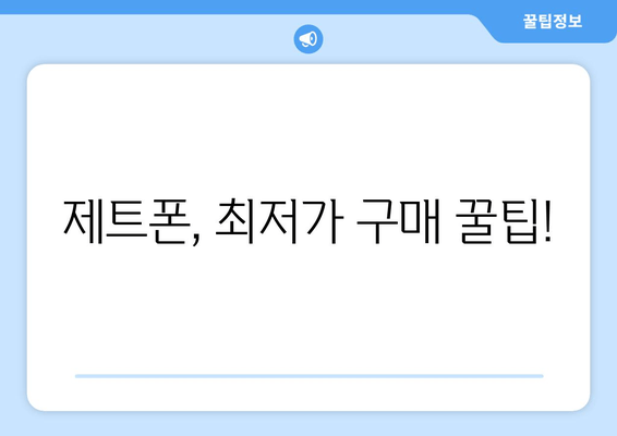 제트폰, 최저가 구매 꿀팁!