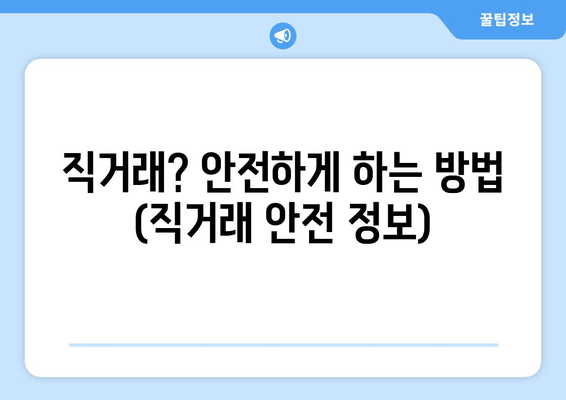 직거래? 안전하게 하는 방법 (직거래 안전 정보)