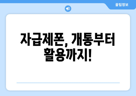 자급제폰, 개통부터 활용까지!