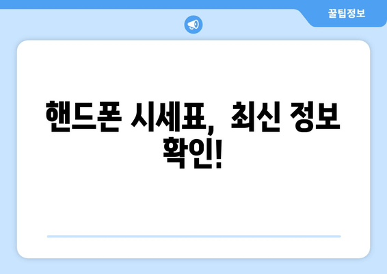 핸드폰 시세표,  최신 정보 확인!