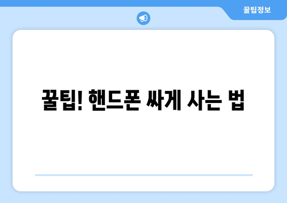 꿀팁! 핸드폰 싸게 사는 법