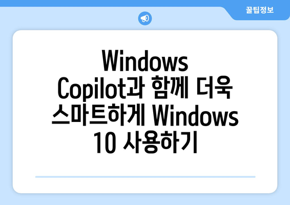 Windows Copilot, Windows 10에 확장| 사용 방법과 기능 개요 | Windows 10, AI, 생산성 도구