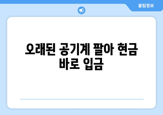 오래된 공기계 팔아 현금 바로 입금