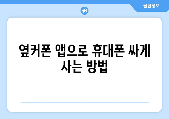 옆커폰 앱으로 휴대폰 싸게 사는 방법