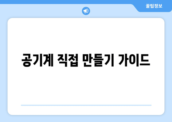 공기계 직접 만들기 가이드