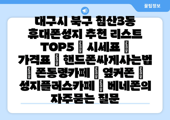 대구시 북구 침산3동 휴대폰성지 추천 리스트 TOP5 | 시세표 | 가격표 | 핸드폰싸게사는법 | 폰통령카페 | 옆커폰 | 성지플러스카페 | 베네폰