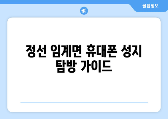 정선 임계면 휴대폰 성지 탐방 가이드