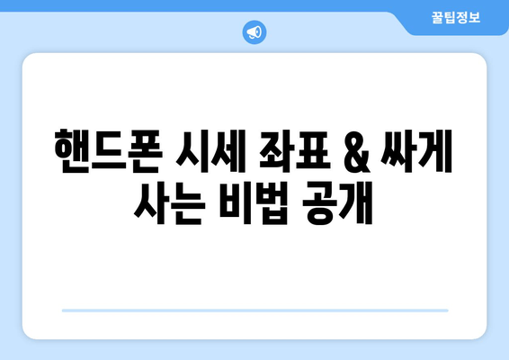 핸드폰 시세 좌표 & 싸게 사는 비법 공개