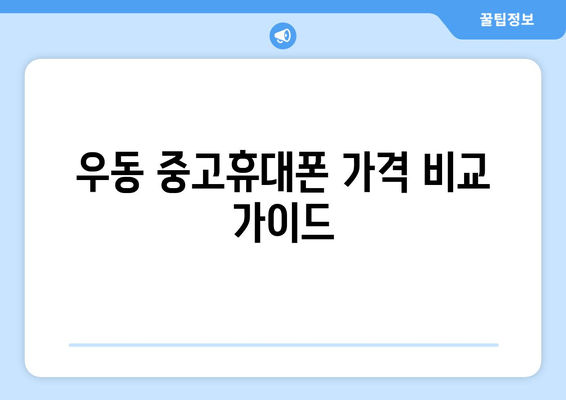 우동 중고휴대폰 가격 비교 가이드