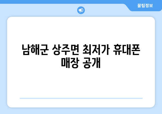 남해군 상주면 최저가 휴대폰 매장 공개