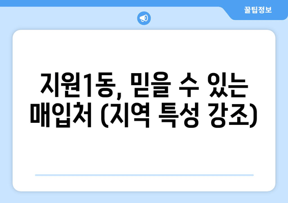 지원1동, 믿을 수 있는 매입처 (지역 특성 강조)