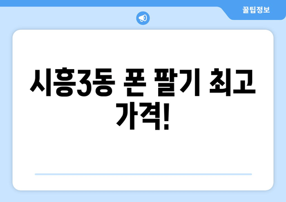 시흥3동 폰 팔기 최고 가격!