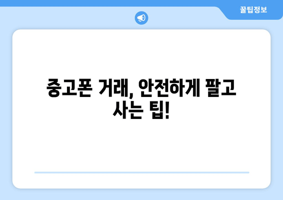 중고폰 거래, 안전하게 팔고 사는 팁!