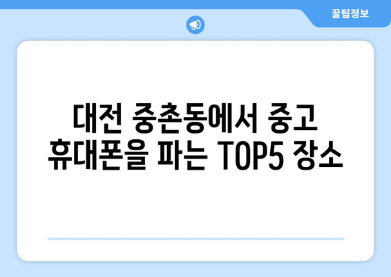 대전 중촌동에서 중고 휴대폰을 파는 TOP5 장소