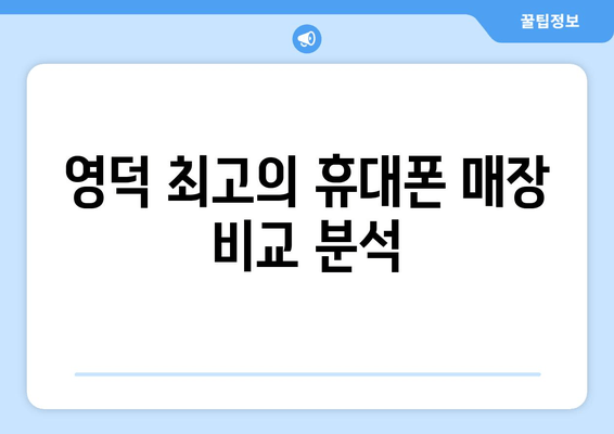 영덕 최고의 휴대폰 매장 비교 분석