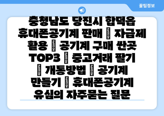 충청남도 당진시 합덕읍 휴대폰공기계 판매 | 자급제 활용 | 공기계 구매 싼곳 TOP3 | 중고거래 팔기 | 개통방법 | 공기계 만들기 | 휴대폰공기계 유심