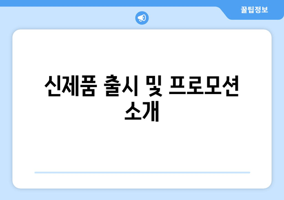 신제품 출시 및 프로모션 소개