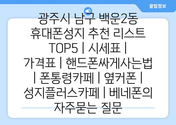 광주시 남구 백운2동 휴대폰성지 추천 리스트 TOP5 | 시세표 | 가격표 | 핸드폰싸게사는법 | 폰통령카페 | 옆커폰 | 성지플러스카페 | 베네폰