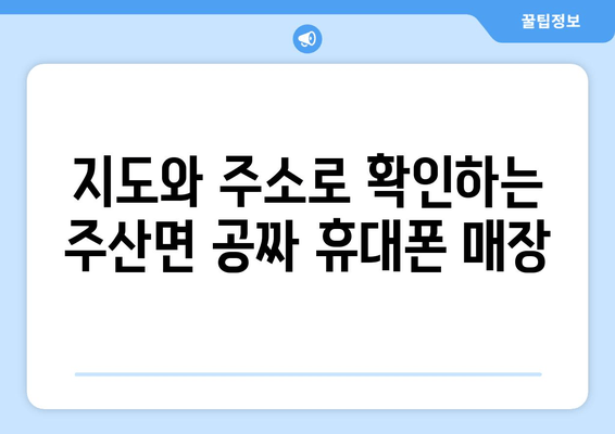 지도와 주소로 확인하는 주산면 공짜 휴대폰 매장