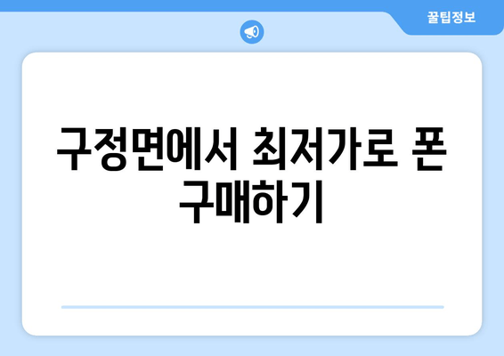 구정면에서 최저가로 폰 구매하기