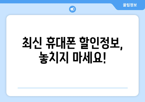 최신 휴대폰 할인정보, 놓치지 마세요!