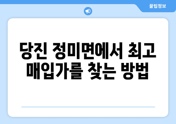 당진 정미면에서 최고 매입가를 찾는 방법