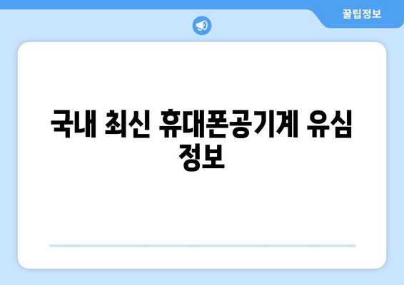 국내 최신 휴대폰공기계 유심 정보