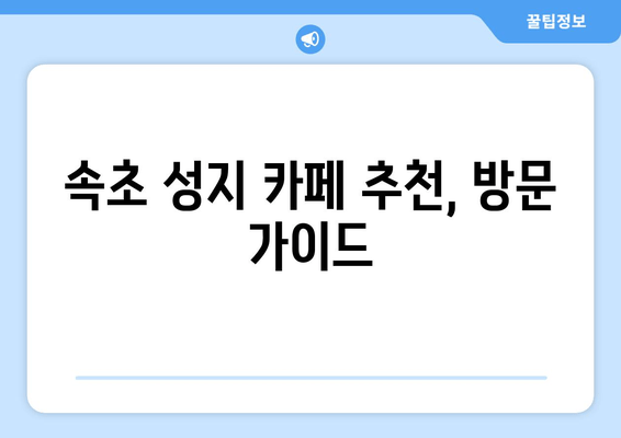 속초 성지 카페 추천, 방문 가이드