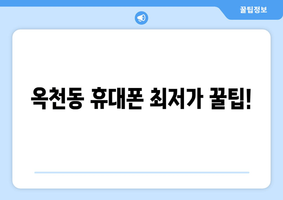 옥천동 휴대폰 최저가 꿀팁!