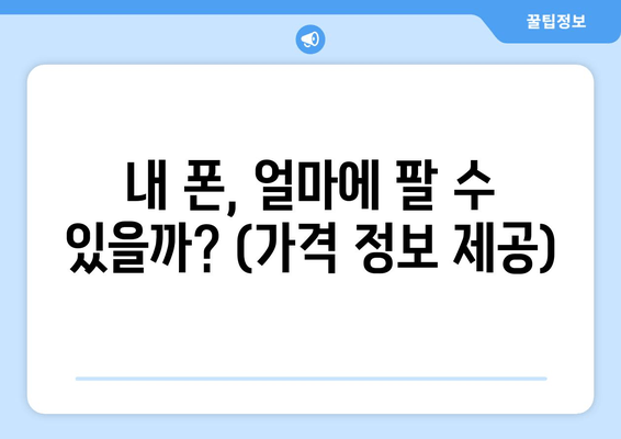 내 폰, 얼마에 팔 수 있을까? (가격 정보 제공)