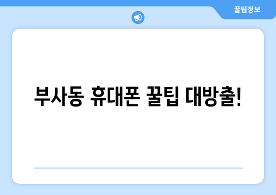 부사동 휴대폰 꿀팁 대방출!