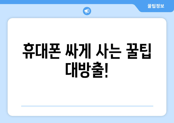 휴대폰 싸게 사는 꿀팁 대방출!