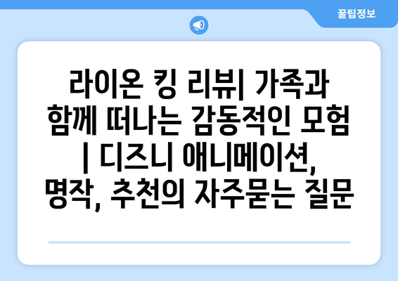 라이온 킹 리뷰| 가족과 함께 떠나는 감동적인 모험 | 디즈니 애니메이션, 명작, 추천