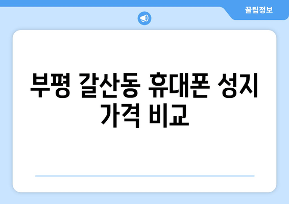 부평 갈산동 휴대폰 성지 가격 비교