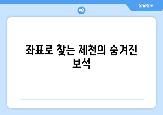 좌표로 찾는 제천의 숨겨진 보석