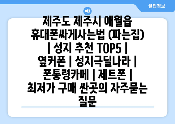 제주도 제주시 애월읍 휴대폰싸게사는법 (파는집) | 성지 추천 TOP5 | 옆커폰 | 성지극딜나라 | 폰통령카페 | 제트폰 | 최저가 구매 싼곳