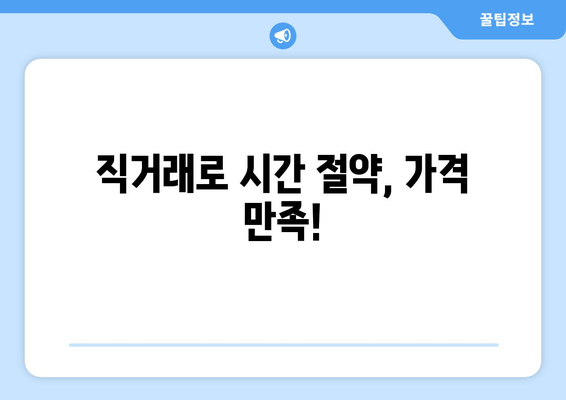 직거래로 시간 절약, 가격 만족!