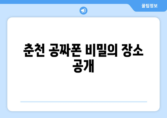 춘천 공짜폰 비밀의 장소 공개