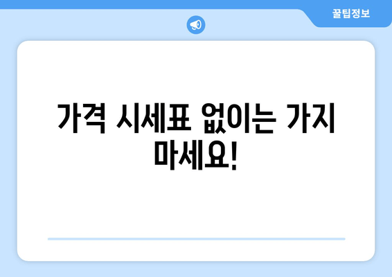 가격 시세표 없이는 가지 마세요!