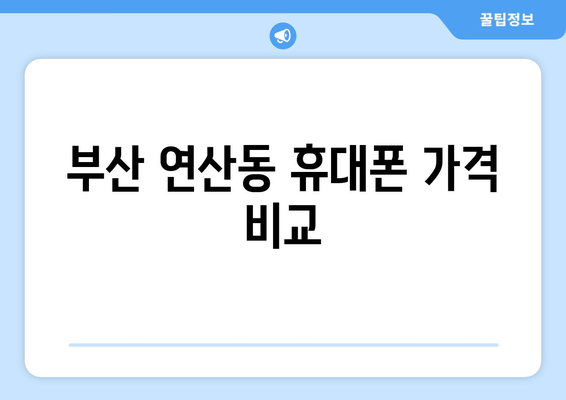 부산 연산동 휴대폰 가격 비교