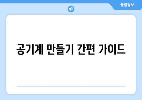 공기계 만들기 간편 가이드