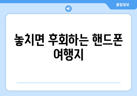 놓치면 후회하는 핸드폰 여행지