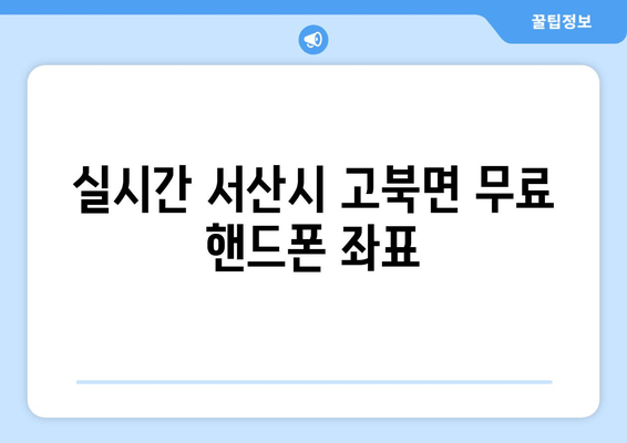 실시간 서산시 고북면 무료 핸드폰 좌표