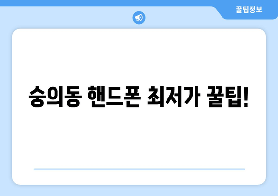 숭의동 핸드폰 최저가 꿀팁!