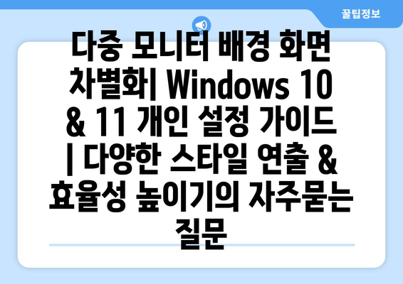 다중 모니터 배경 화면 차별화| Windows 10 & 11 개인 설정 가이드 | 다양한 스타일 연출 & 효율성 높이기