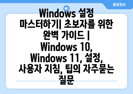 Windows 설정 마스터하기| 초보자를 위한 완벽 가이드 | Windows 10, Windows 11, 설정, 사용자 지침, 팁