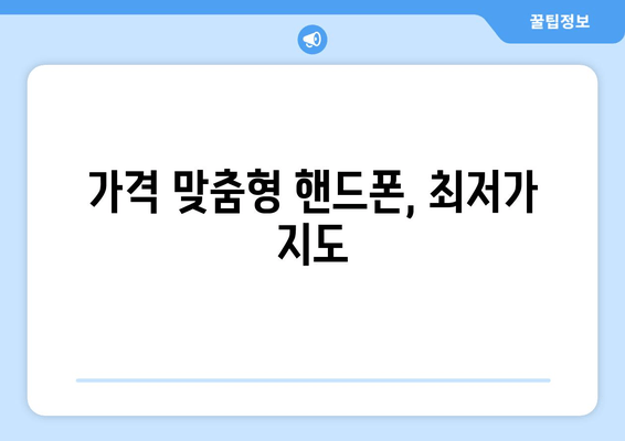 가격 맞춤형 핸드폰, 최저가 지도