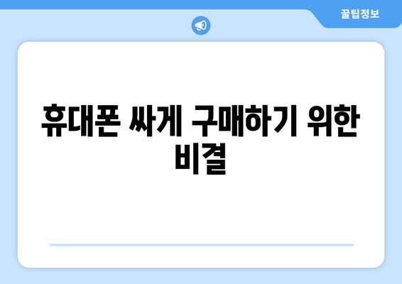 휴대폰 싸게 구매하기 위한 비결