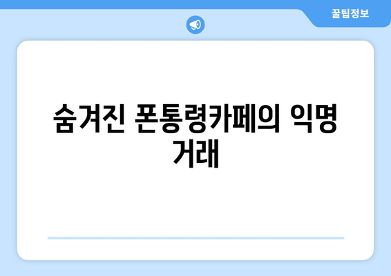 숨겨진 폰통령카페의 익명 거래