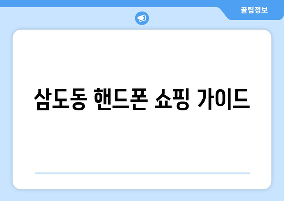 삼도동 핸드폰 쇼핑 가이드